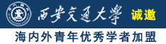 日本美女肏屄视频诚邀海内外青年优秀学者加盟西安交通大学